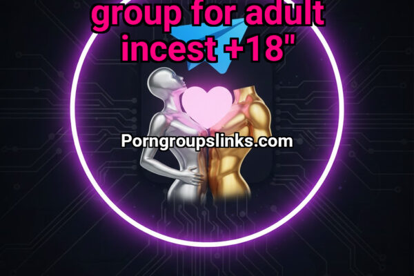 “Open Telegram group for adult incest +18” - NSFW TELEGRAM PORN
